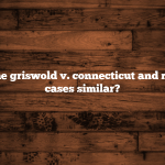 How are the griswold v. connecticut and roe v. wade cases similar?