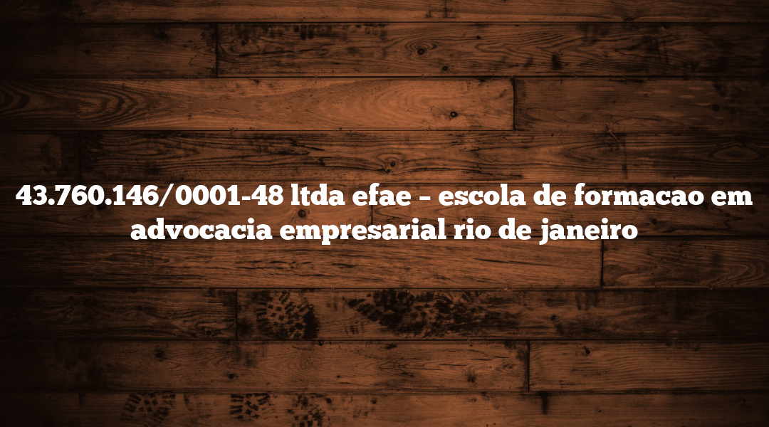 43.760.146/0001-48 ltda efae – escola de formacao em advocacia empresarial rio de janeiro