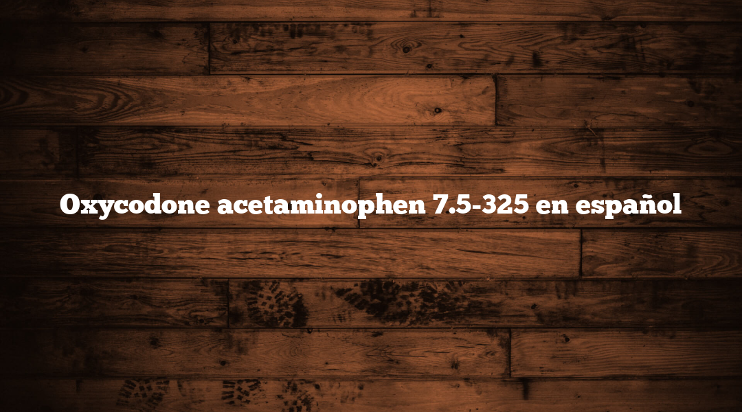 Oxycodone acetaminophen 7.5-325 en español