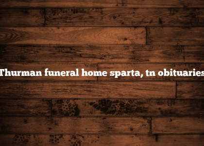 Thurman funeral home sparta, tn obituaries