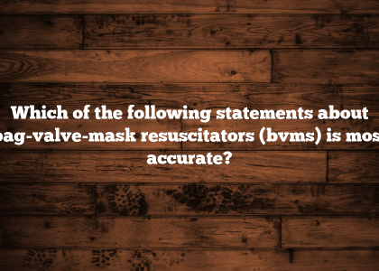 Which of the following statements about bag-valve-mask resuscitators (bvms) is most accurate?