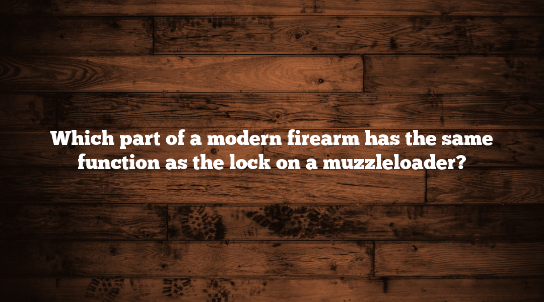 Which part of a modern firearm has the same function as the lock on a muzzleloader?