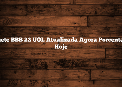 Enquete BBB 22 UOL Atualizada Agora Porcentagem Hoje